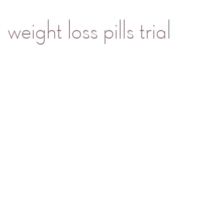 weight loss pills trial