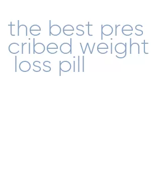 the best prescribed weight loss pill