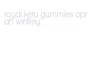 royal keto gummies oprah winfrey