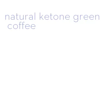 natural ketone green coffee