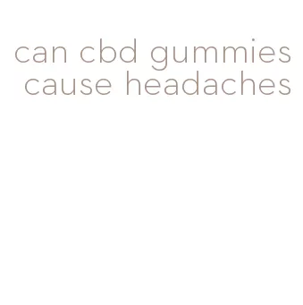 can cbd gummies cause headaches