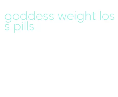 goddess weight loss pills