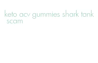 keto acv gummies shark tank scam