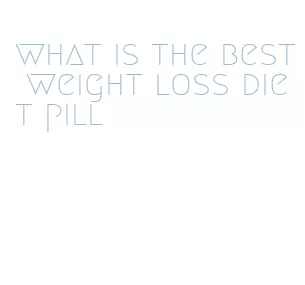 what is the best weight loss diet pill