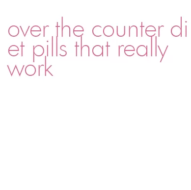 over the counter diet pills that really work