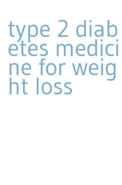 type 2 diabetes medicine for weight loss