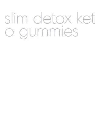 slim detox keto gummies