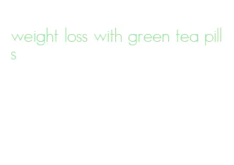 weight loss with green tea pills