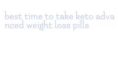 best time to take keto advanced weight loss pills