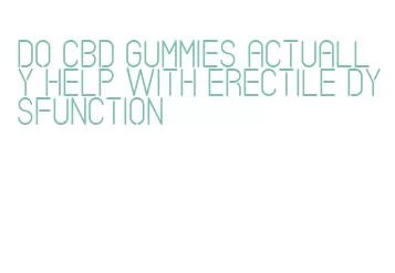 do cbd gummies actually help with erectile dysfunction