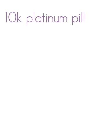 10k platinum pill