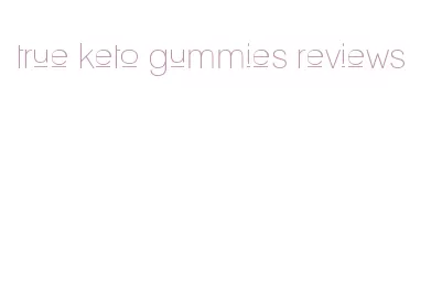 true keto gummies reviews