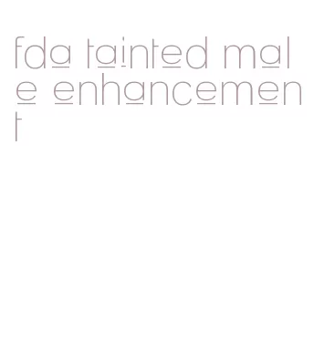 fda tainted male enhancement