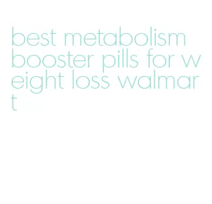 best metabolism booster pills for weight loss walmart