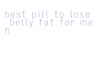 best pill to lose belly fat for men