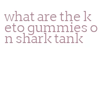 what are the keto gummies on shark tank