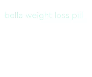 bella weight loss pill