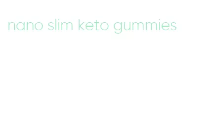 nano slim keto gummies