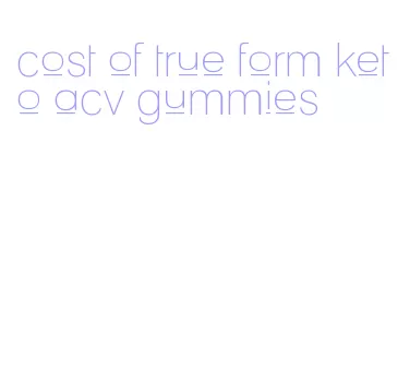 cost of true form keto acv gummies