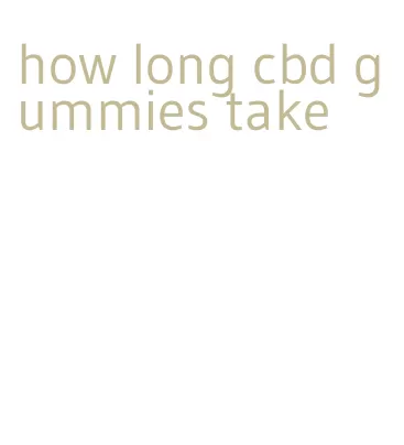 how long cbd gummies take