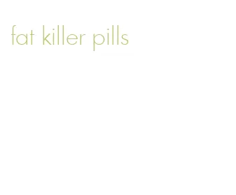 fat killer pills