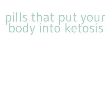 pills that put your body into ketosis