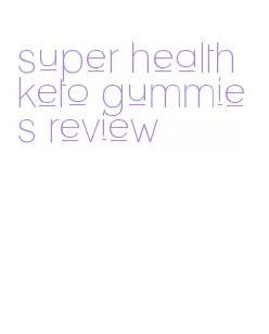 super health keto gummies review