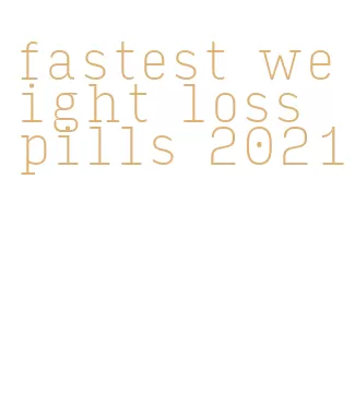 fastest weight loss pills 2021