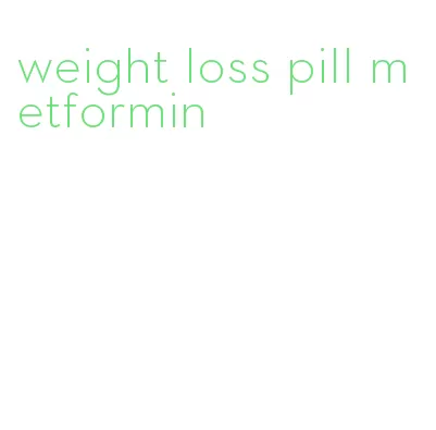 weight loss pill metformin