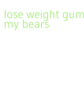 lose weight gummy bears