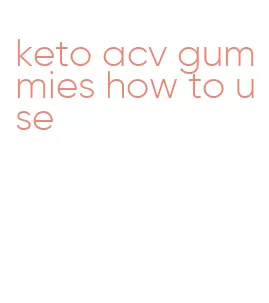 keto acv gummies how to use