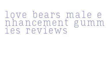 love bears male enhancement gummies reviews