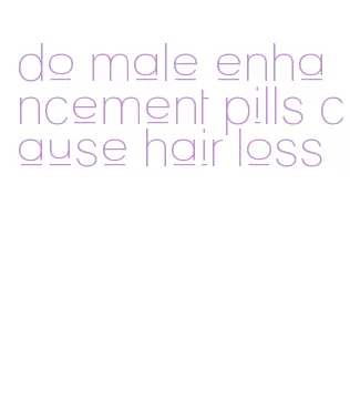 do male enhancement pills cause hair loss