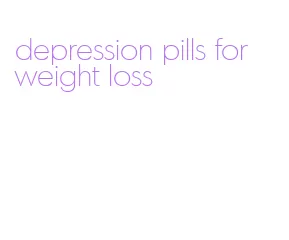 depression pills for weight loss