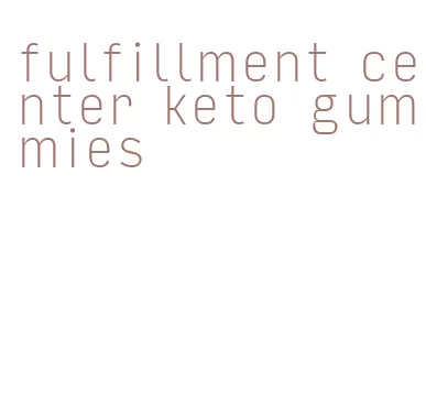 fulfillment center keto gummies