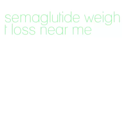 semaglutide weight loss near me