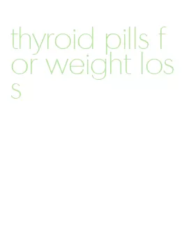 thyroid pills for weight loss