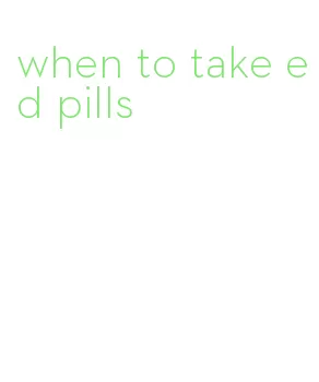 when to take ed pills