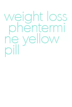 weight loss phentermine yellow pill