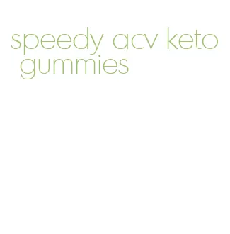 speedy acv keto gummies