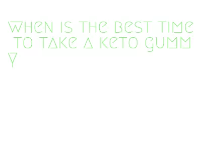 when is the best time to take a keto gummy