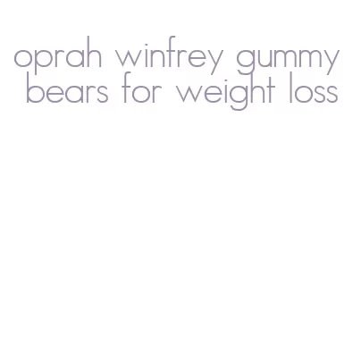 oprah winfrey gummy bears for weight loss