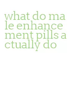 what do male enhancement pills actually do