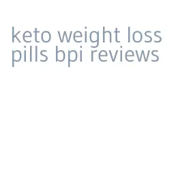 keto weight loss pills bpi reviews