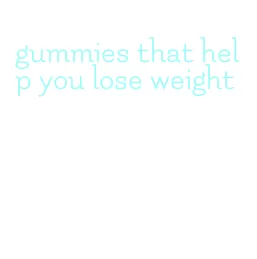 gummies that help you lose weight