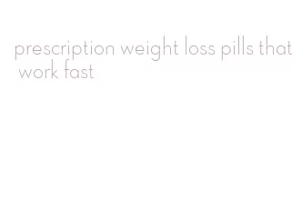 prescription weight loss pills that work fast