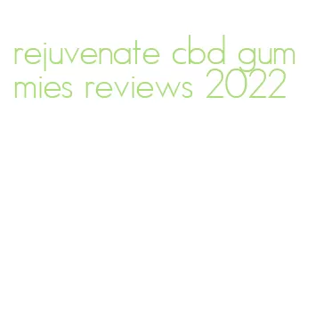 rejuvenate cbd gummies reviews 2022