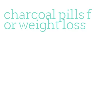 charcoal pills for weight loss