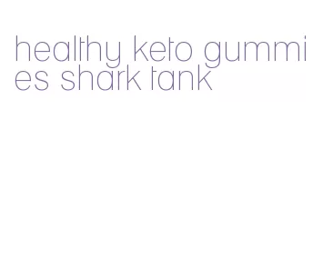 healthy keto gummies shark tank