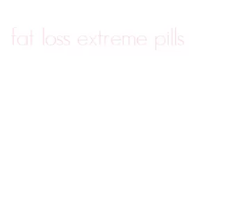 fat loss extreme pills